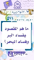(٥١١) ما هو المقصود بفساد البر وفساد البحر؟